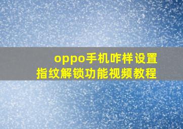 oppo手机咋样设置指纹解锁功能视频教程