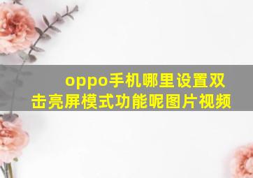 oppo手机哪里设置双击亮屏模式功能呢图片视频