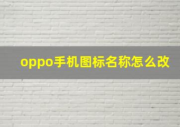 oppo手机图标名称怎么改