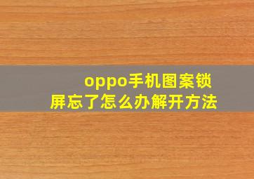 oppo手机图案锁屏忘了怎么办解开方法