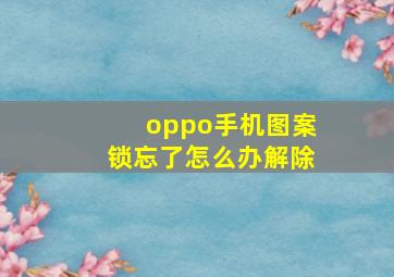 oppo手机图案锁忘了怎么办解除