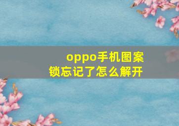 oppo手机图案锁忘记了怎么解开