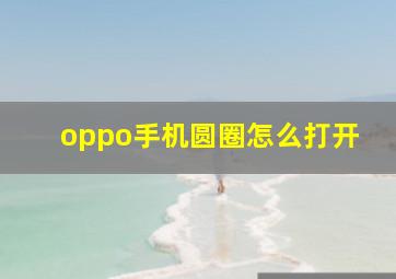 oppo手机圆圈怎么打开