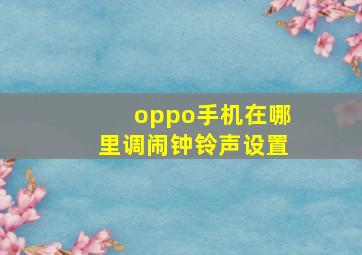 oppo手机在哪里调闹钟铃声设置