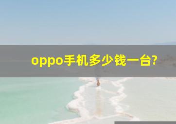 oppo手机多少钱一台?