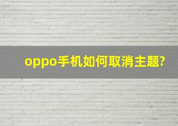 oppo手机如何取消主题?