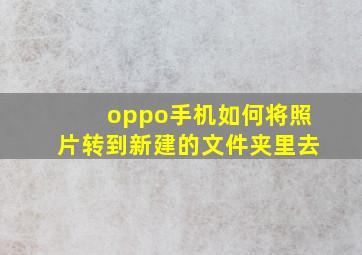 oppo手机如何将照片转到新建的文件夹里去