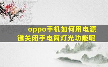 oppo手机如何用电源键关闭手电筒灯光功能呢