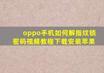 oppo手机如何解指纹锁密码视频教程下载安装苹果