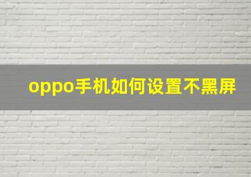 oppo手机如何设置不黑屏