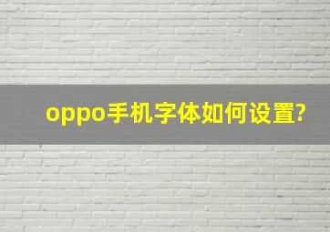 oppo手机字体如何设置?