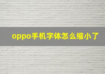 oppo手机字体怎么缩小了