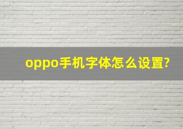 oppo手机字体怎么设置?