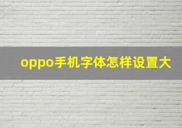 oppo手机字体怎样设置大