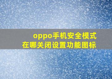 oppo手机安全模式在哪关闭设置功能图标