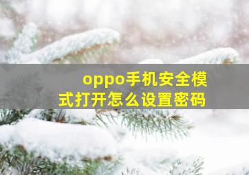 oppo手机安全模式打开怎么设置密码