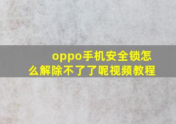 oppo手机安全锁怎么解除不了了呢视频教程