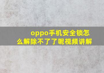 oppo手机安全锁怎么解除不了了呢视频讲解