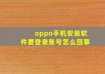 oppo手机安装软件要登录账号怎么回事