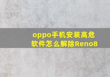 oppo手机安装高危软件怎么解除Reno8