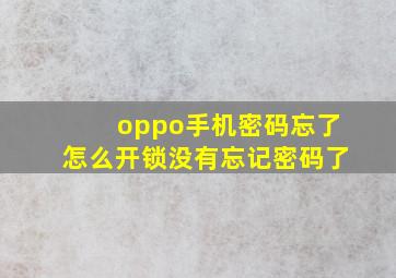 oppo手机密码忘了怎么开锁没有忘记密码了