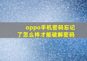 oppo手机密码忘记了怎么样才能破解密码