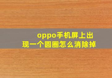 oppo手机屏上出现一个圆圈怎么消除掉