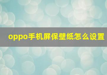 oppo手机屏保壁纸怎么设置