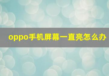 oppo手机屏幕一直亮怎么办