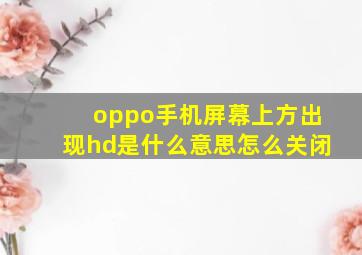 oppo手机屏幕上方出现hd是什么意思怎么关闭