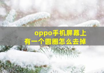 oppo手机屏幕上有一个圆圈怎么去掉