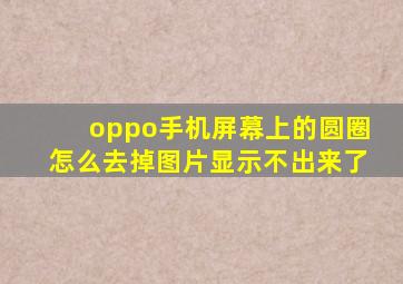 oppo手机屏幕上的圆圈怎么去掉图片显示不出来了