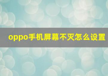 oppo手机屏幕不灭怎么设置