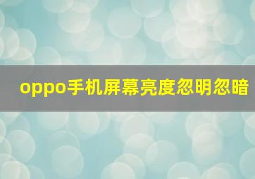 oppo手机屏幕亮度忽明忽暗