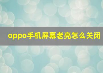 oppo手机屏幕老亮怎么关闭