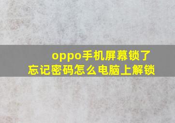 oppo手机屏幕锁了忘记密码怎么电脑上解锁