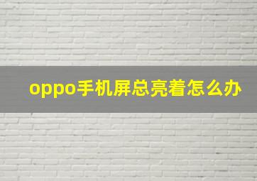 oppo手机屏总亮着怎么办