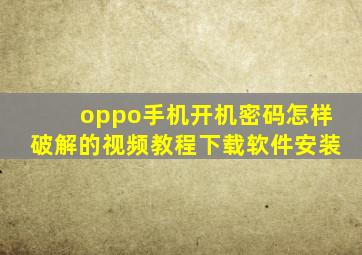 oppo手机开机密码怎样破解的视频教程下载软件安装