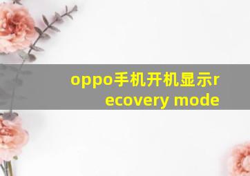 oppo手机开机显示recovery mode