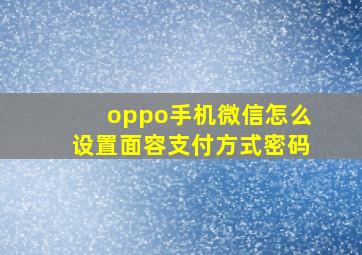 oppo手机微信怎么设置面容支付方式密码