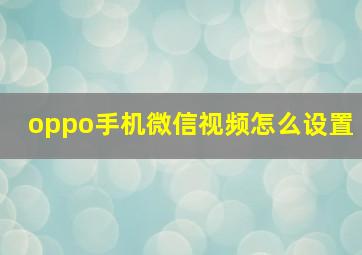 oppo手机微信视频怎么设置