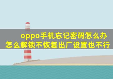 oppo手机忘记密码怎么办怎么解锁不恢复出厂设置也不行