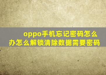 oppo手机忘记密码怎么办怎么解锁清除数据需要密码