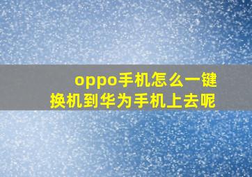 oppo手机怎么一键换机到华为手机上去呢