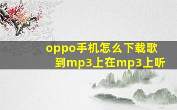 oppo手机怎么下载歌到mp3上在mp3上听