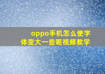 oppo手机怎么使字体变大一些呢视频教学