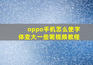 oppo手机怎么使字体变大一些呢视频教程