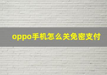 oppo手机怎么关免密支付