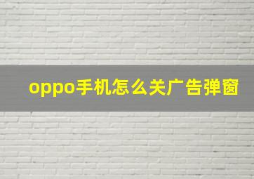 oppo手机怎么关广告弹窗