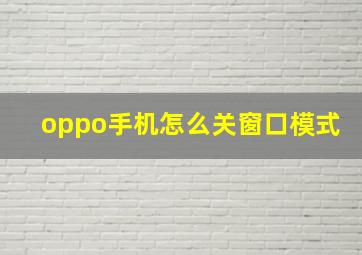 oppo手机怎么关窗口模式